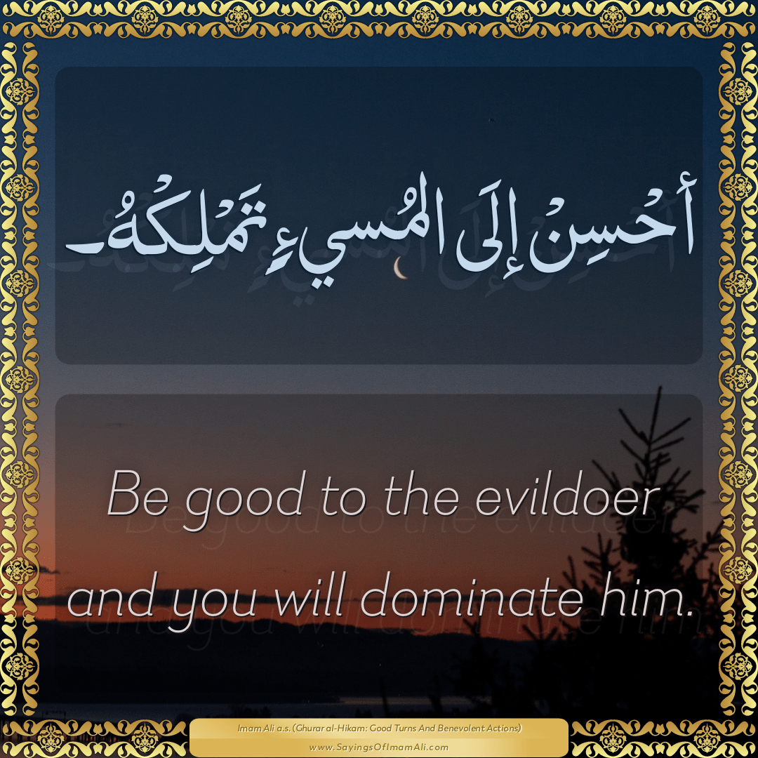 Be good to the evildoer and you will dominate him.